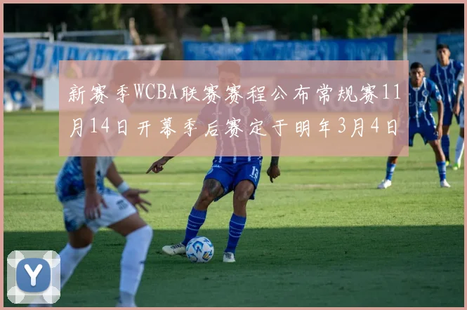 新赛季WCBA联赛赛程公布常规赛11月14日开幕季后赛定于明年3月4日启动