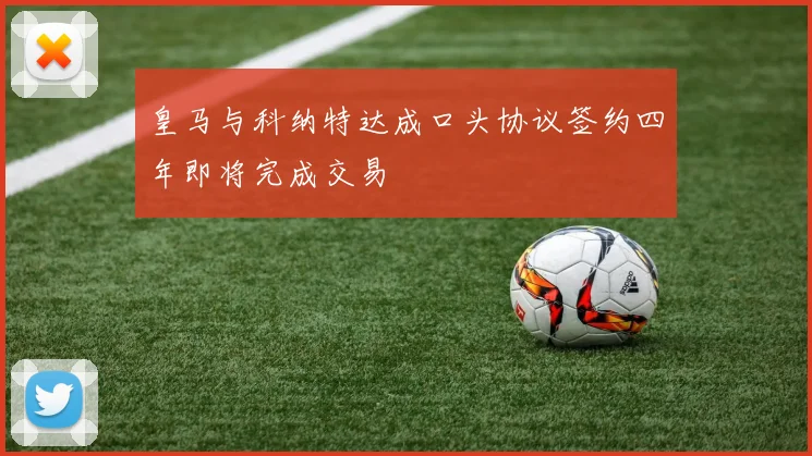 皇马与科纳特达成口头协议签约四年即将完成交易